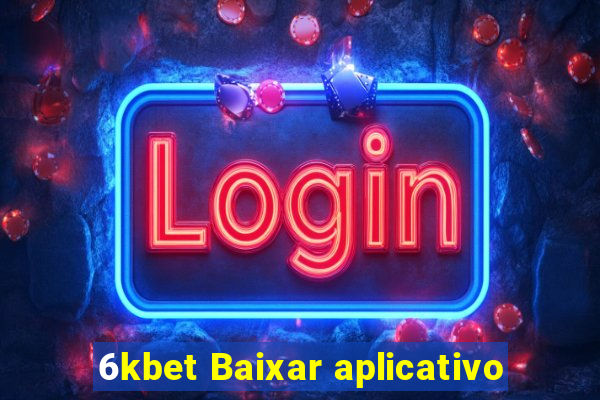 6kbet Baixar aplicativo